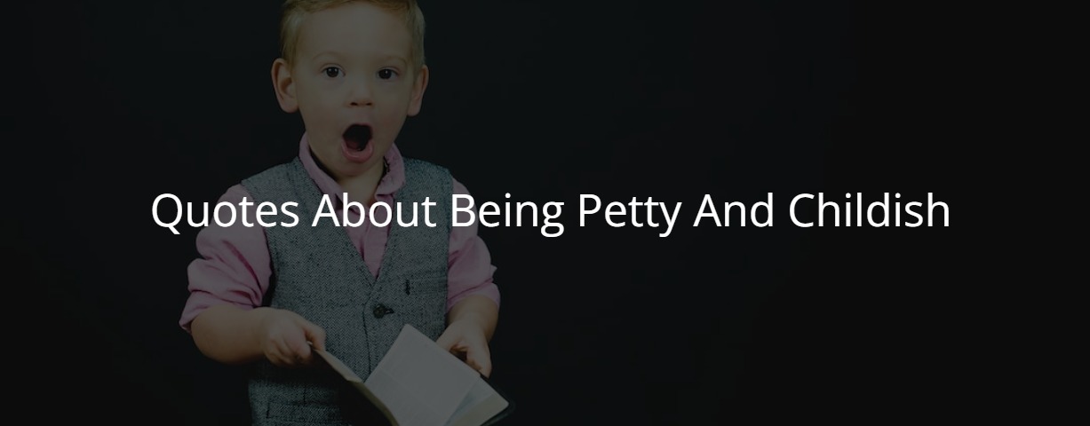 Quotes About Being Petty and Childish - Funny Memes